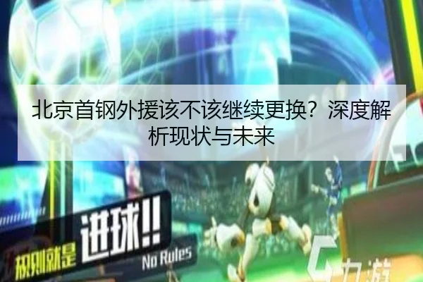 北京首钢外援该不该继续更换？深度解析现状与未来